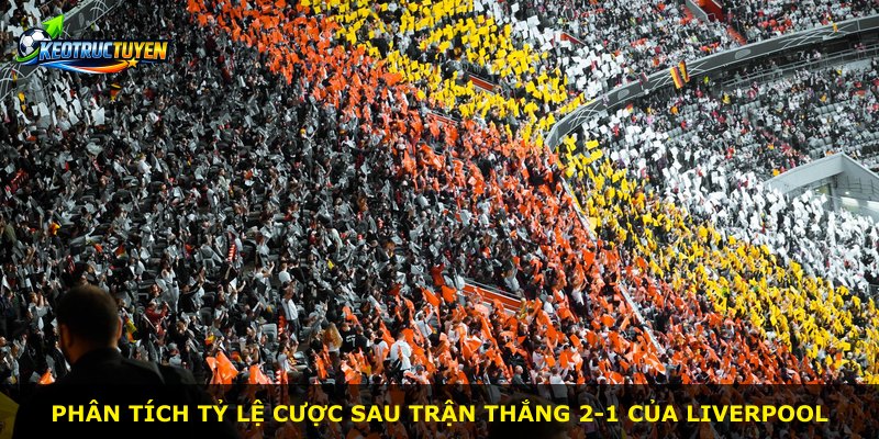 Phân tích tỷ lệ cược sau trận thắng 2-1 của Liverpool