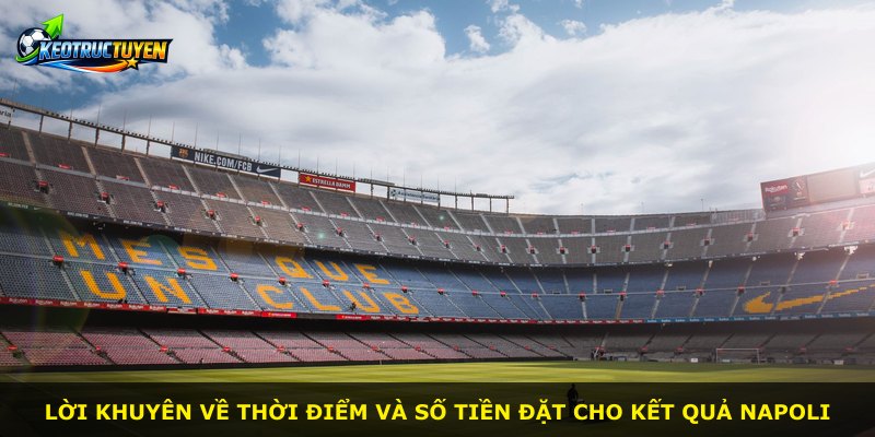 Lời khuyên về thời điểm và số tiền đặt cho kết quả Napoli