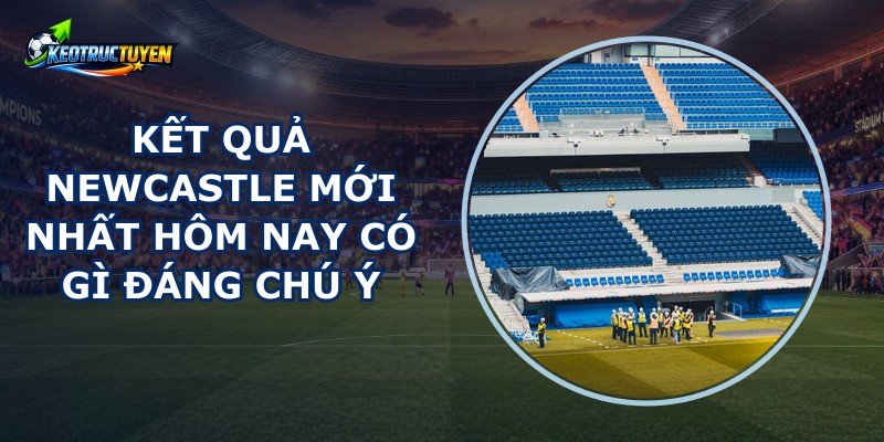 Kết Quả Newcastle