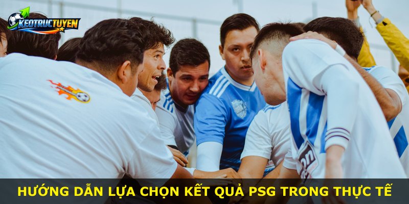 Hướng dẫn lựa chọn Kết Quả PSG trong thực tế
