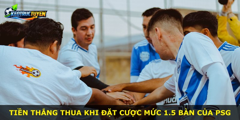 Tiền thắng thua khi đặt cược mức 1.5 bàn của PSG