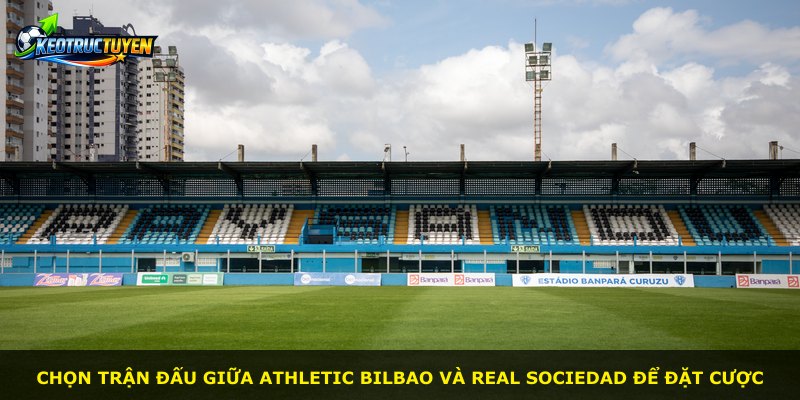 Chọn trận đấu giữa Athletic Bilbao và Real Sociedad để đặt cược