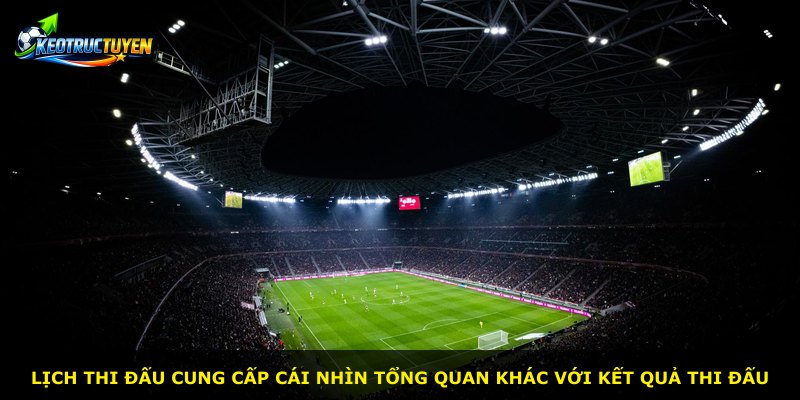 Lịch thi đấu cung cấp cái nhìn tổng quan khác với kết quả thi đấu