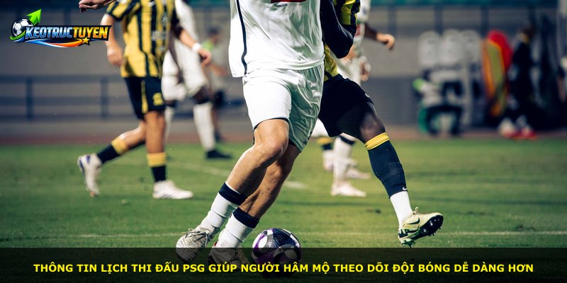 Thông tin lịch thi đấu PSG giúp người hâm mộ theo dõi đội bóng dễ dàng hơn