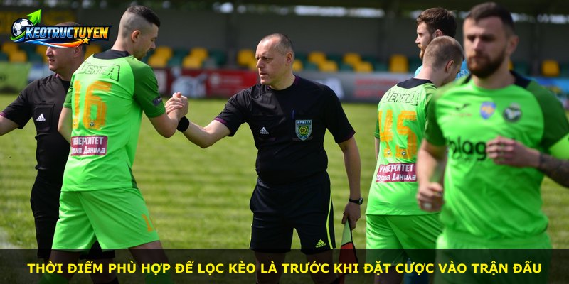 Thời điểm phù hợp để lọc kèo là trước khi đặt cược vào trận đấu