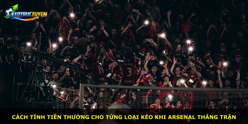 Cách tính tiền thưởng cho từng loại kèo khi Arsenal thắng trận