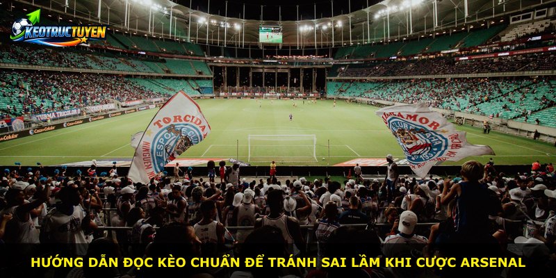 Hướng dẫn đọc kèo chuẩn để tránh sai lầm khi cược Arsenal