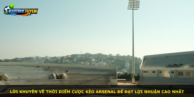 Lời khuyên về thời điểm cược kèo Arsenal để đạt lợi nhuận cao nhất