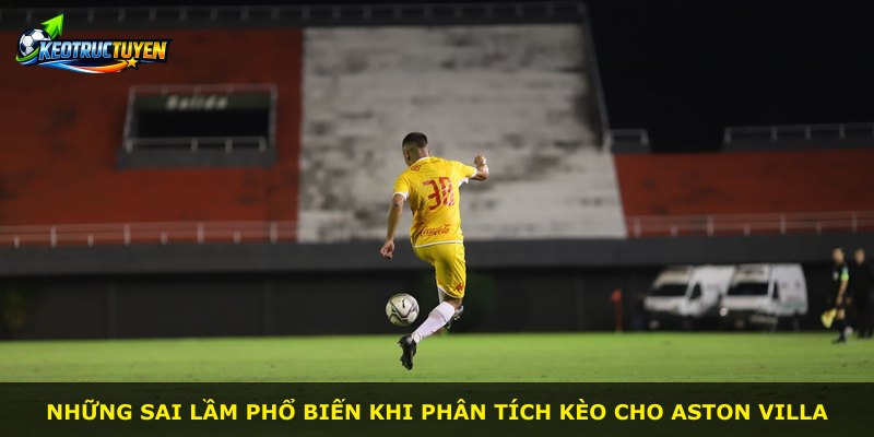 Những sai lầm phổ biến khi phân tích kèo cho Aston Villa