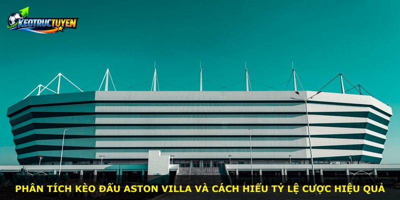 Phân tích kèo đấu Aston Villa và cách hiểu tỷ lệ cược hiệu quả
