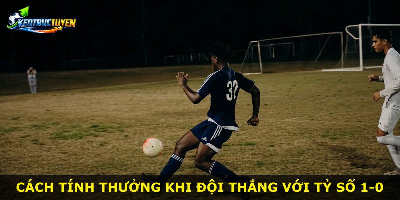 Cách tính thưởng khi đội thắng với tỷ số 1-0