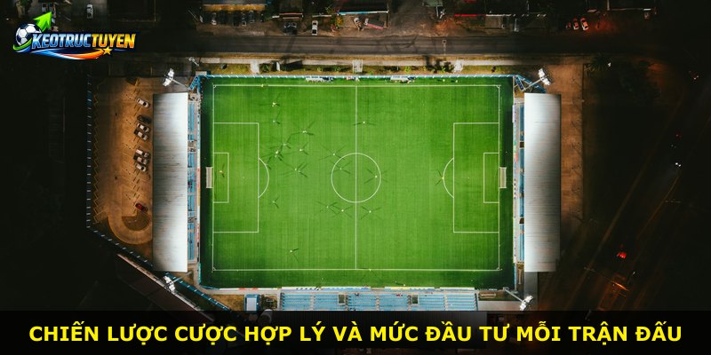 Chiến lược cược hợp lý và mức đầu tư mỗi trận đấu