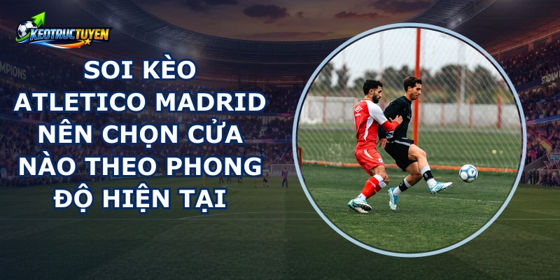 Soi Kèo Atletico Madrid