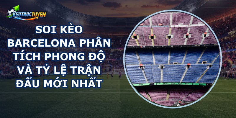 Soi Kèo Barcelona