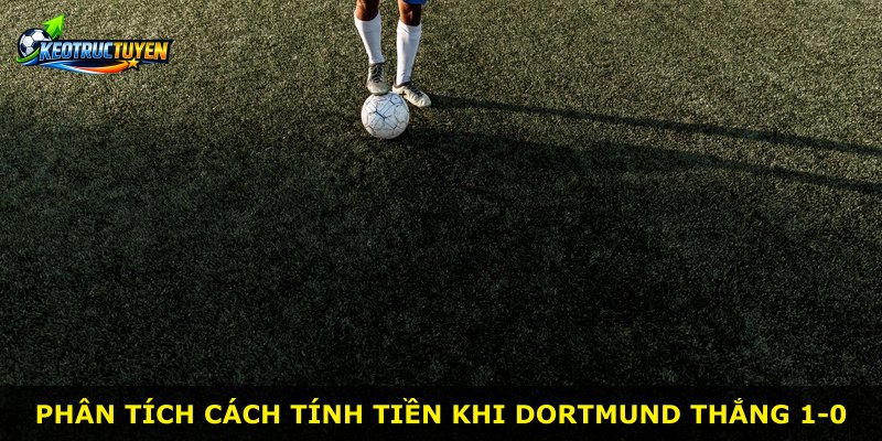 Phân tích cách tính tiền khi Dortmund thắng 1-0