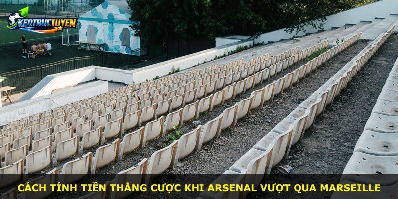Cách tính tiền thắng cược khi Arsenal vượt qua Marseille