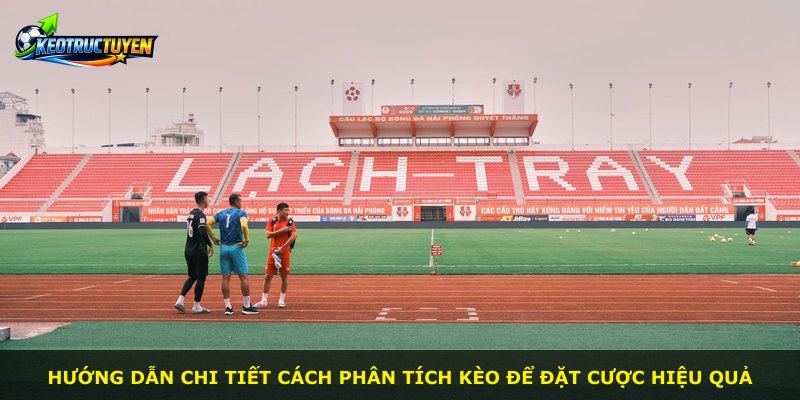 Hướng dẫn chi tiết cách phân tích kèo để đặt cược hiệu quả