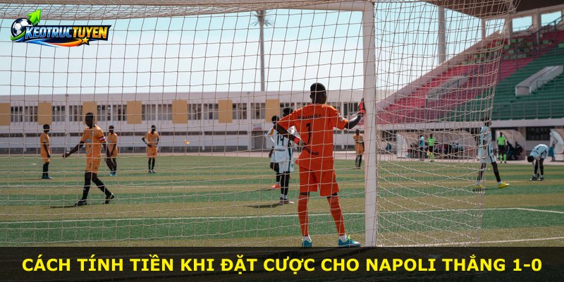 Cách tính tiền khi đặt cược cho Napoli thắng 1-0