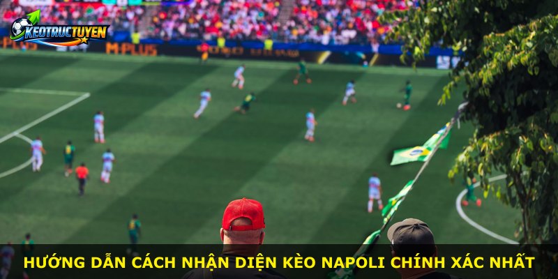 Hướng dẫn cách nhận diện kèo Napoli chính xác nhất