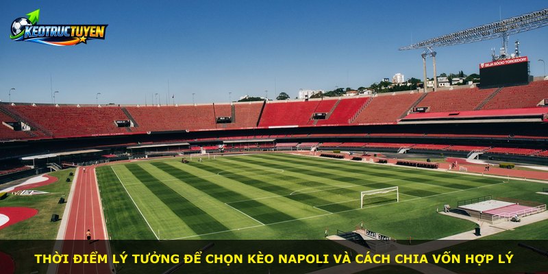 Thời điểm lý tưởng để chọn kèo Napoli và cách chia vốn hợp lý