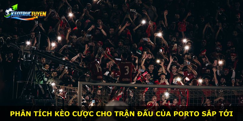 Phân tích kèo cược cho trận đấu của Porto sắp tới