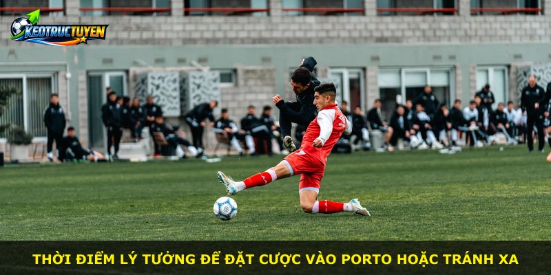 Thời điểm lý tưởng để đặt cược vào Porto hoặc tránh xa