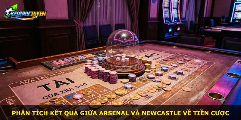 Phân tích kết quả giữa Arsenal và Newcastle về tiền cược