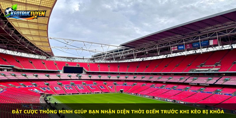 Đặt cược thông minh giúp bạn nhận diện thời điểm trước khi kèo bị khóa