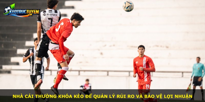 Nhà cái thường khóa kèo để quản lý rủi ro và bảo vệ lợi nhuận